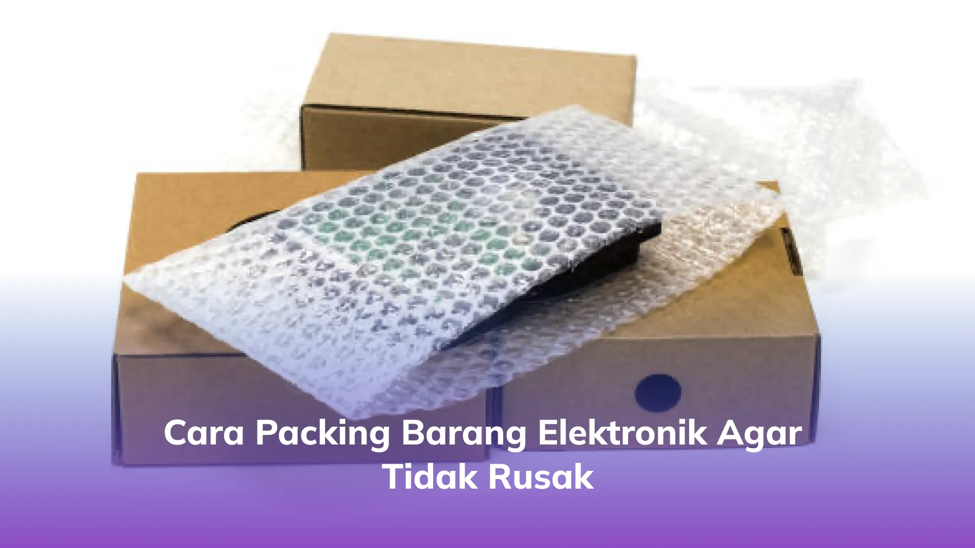Cara Packing Barang Elektronik agar Tidak Rusak
