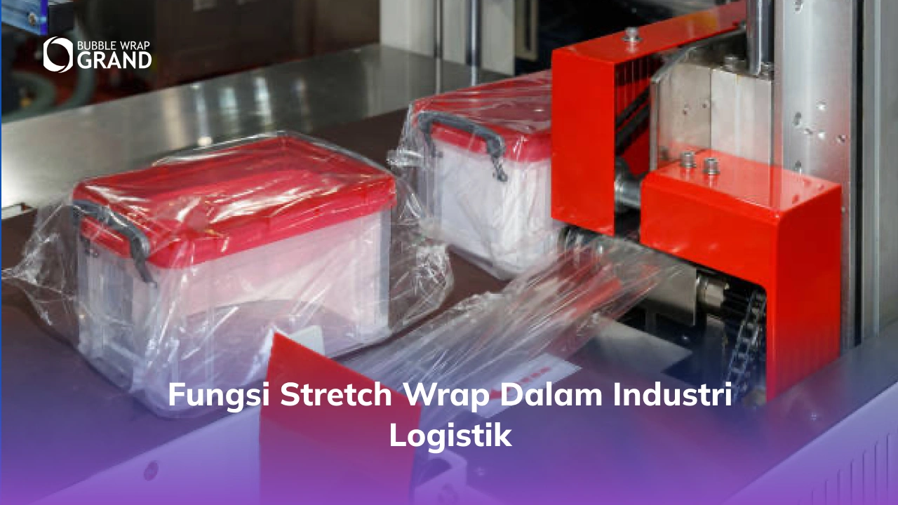 Fungsi Stretch Wrap dalam Industri Logistik