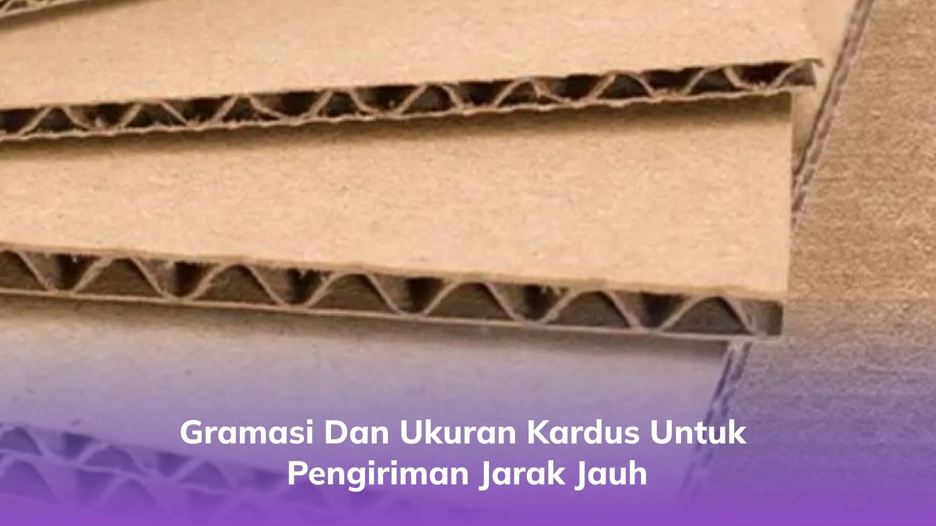 Gramasi dan Ukuran Kardus untuk Pengiriman Jarak Jauh