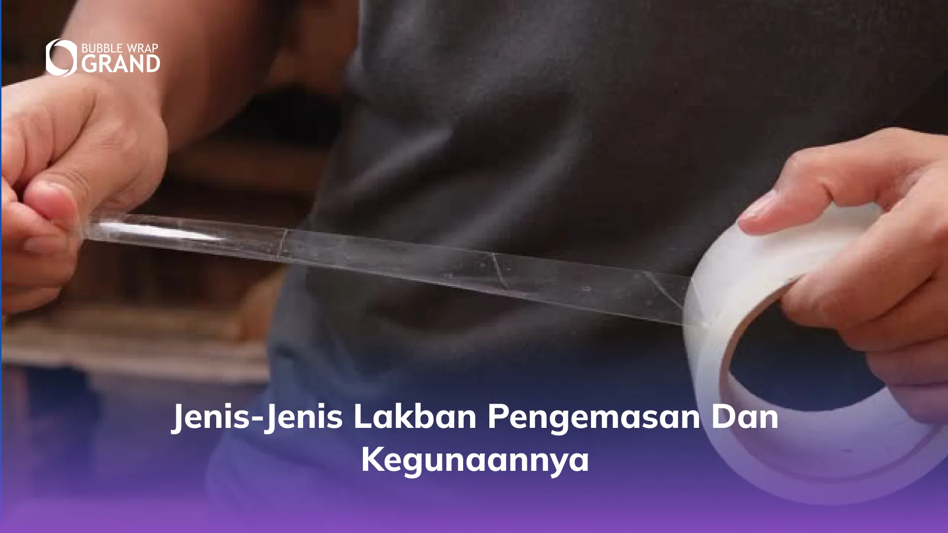 Jenis-Jenis Lakban Pengemasan dan Kegunaannya