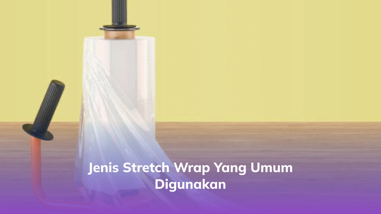 Jenis Stretch Wrap yang Umum Digunakan