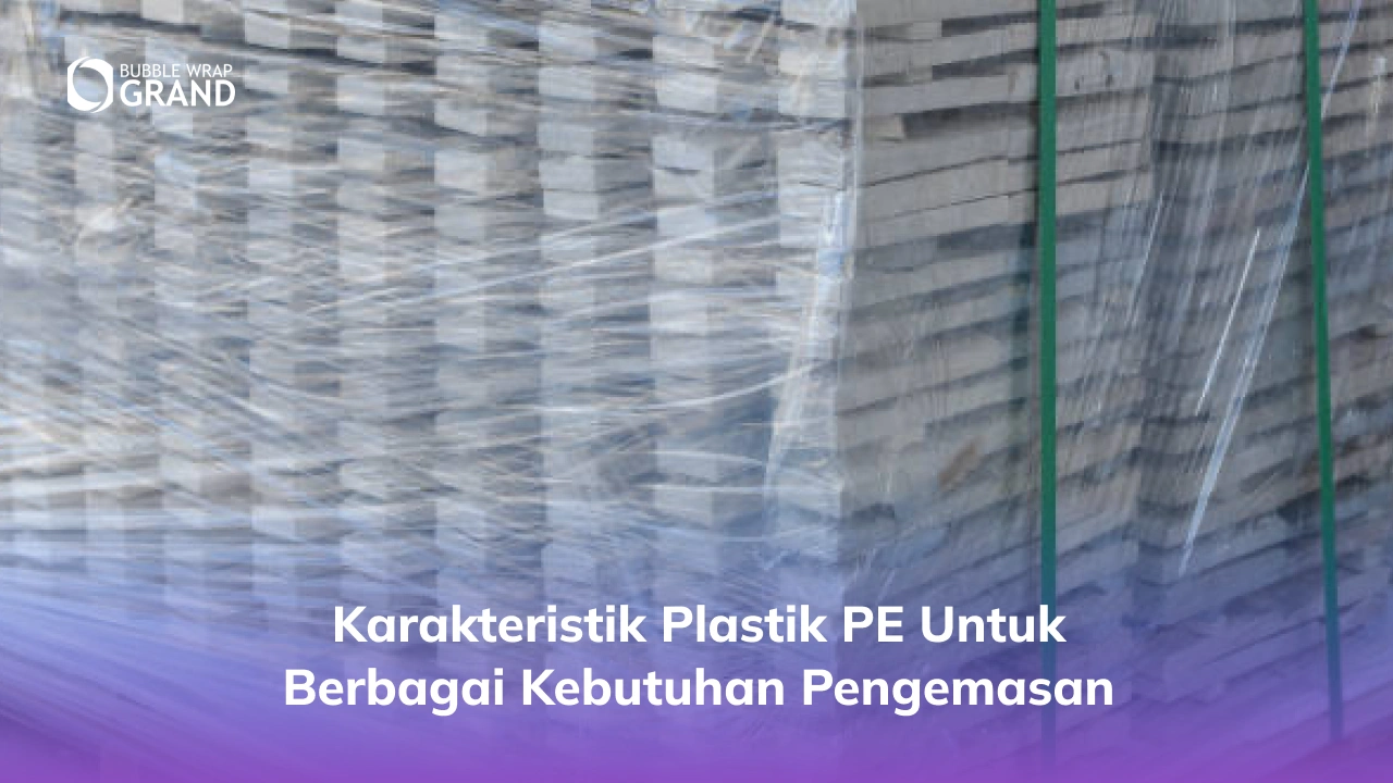 Karakteristik Plastik PE untuk Berbagai Kebutuhan Pengemasan