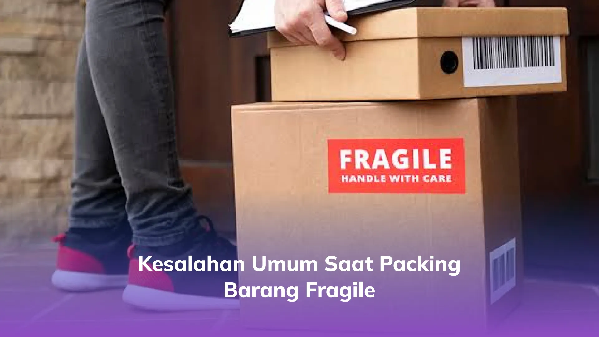 Kesalahan Umum Saat Packing Barang Fragile