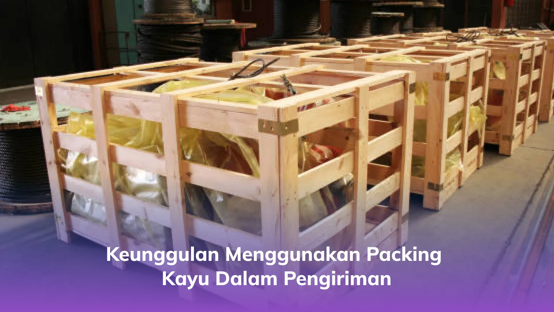 Keunggulan Menggunakan Packing Kayu dalam Pengiriman