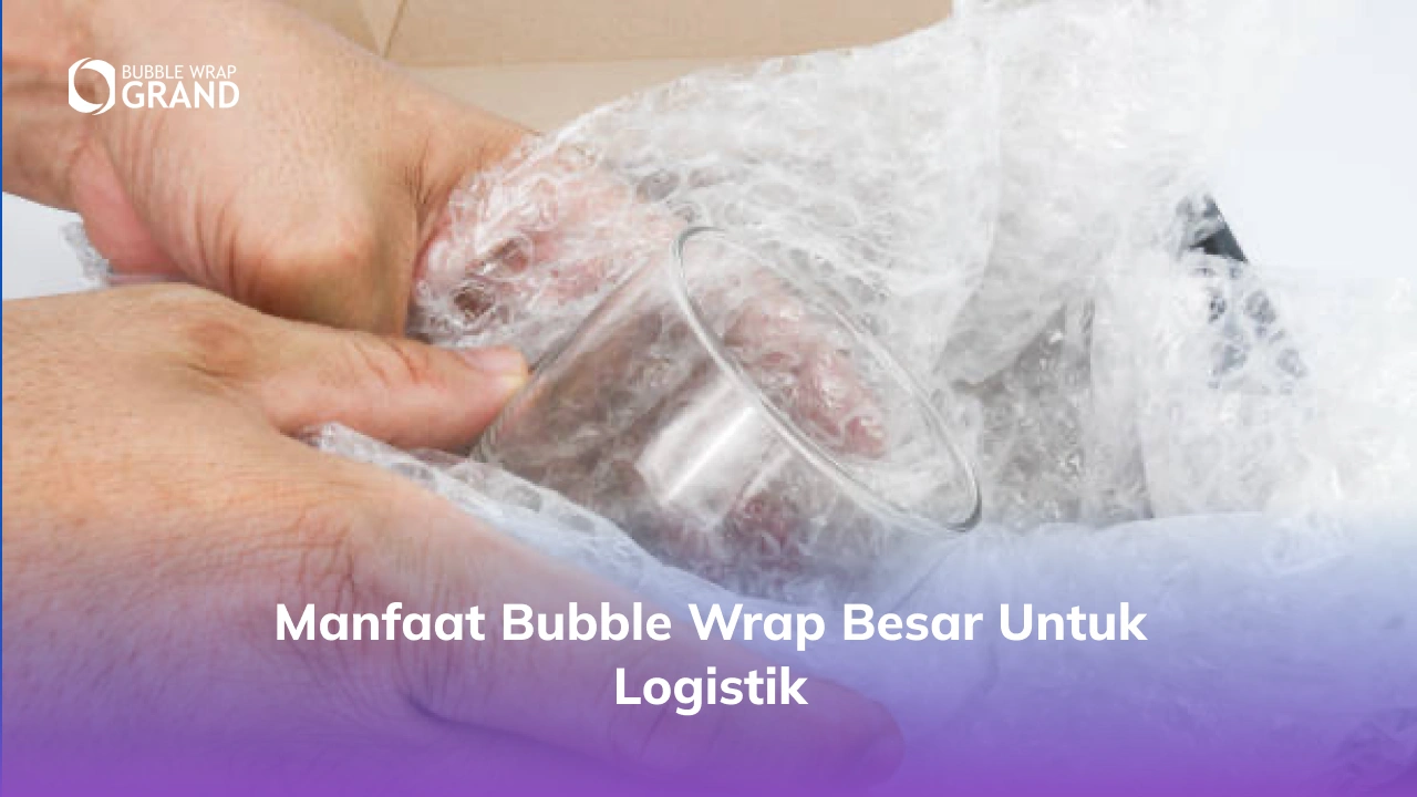 Manfaat Bubble Wrap Besar untuk Logistik