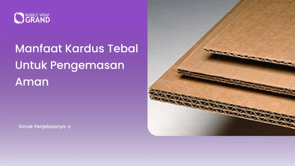 Manfaat Kardus Tebal untuk Pengemasan Aman