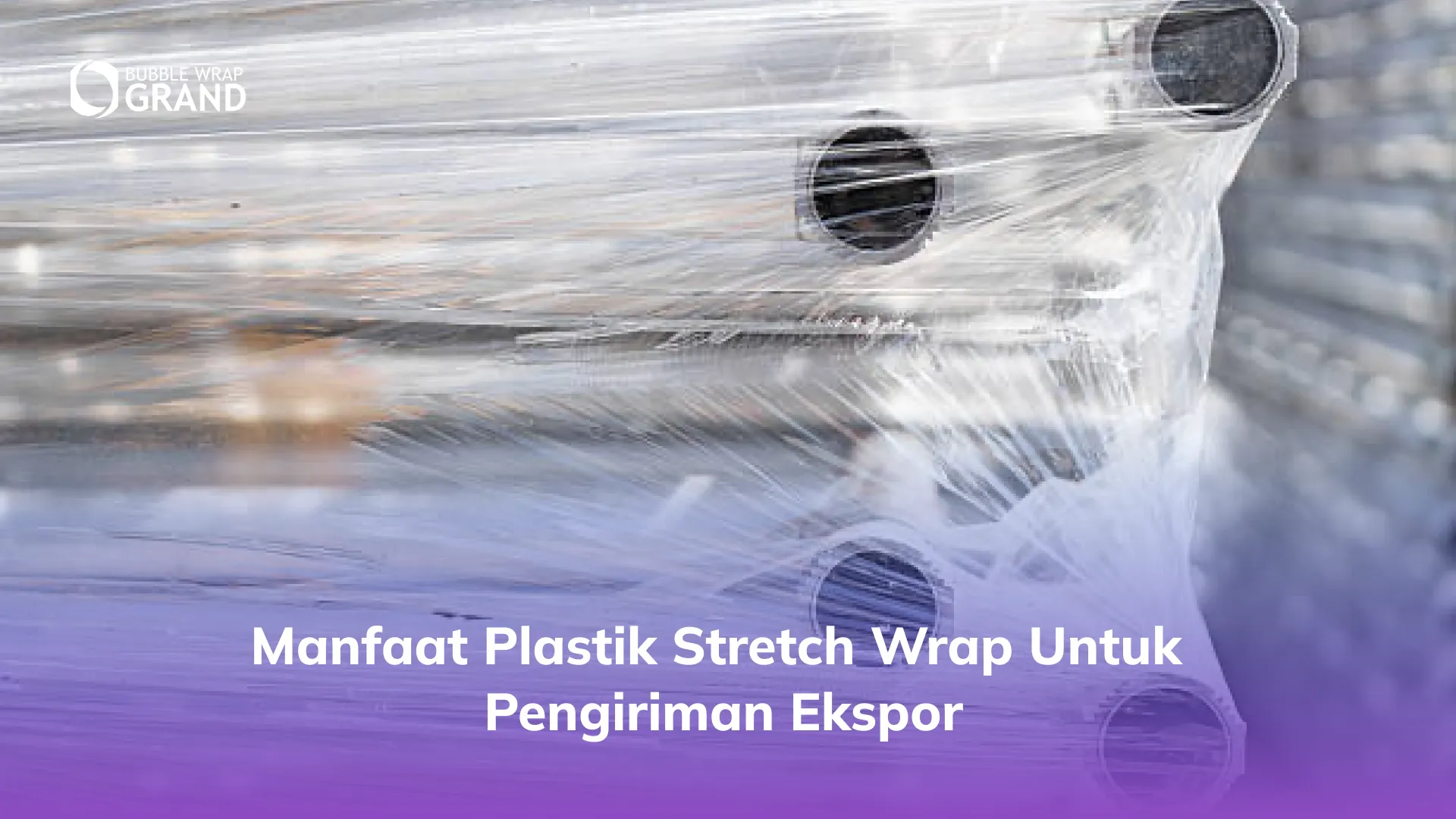Manfaat Plastik Stretch Wrap untuk Pengiriman Ekspor