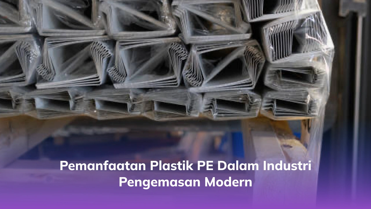 Pemanfaatan Plastik PE dalam Industri Pengemasan Modern