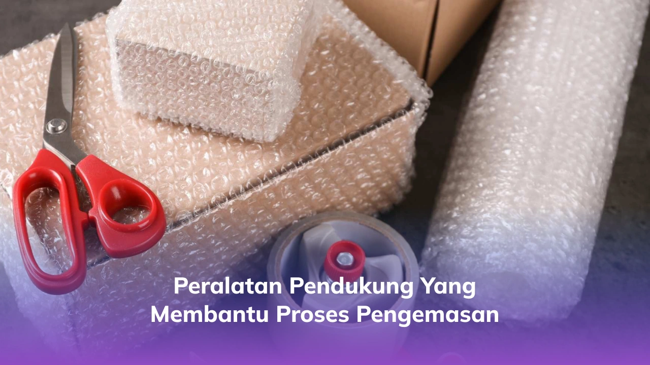 Peralatan Pendukung yang Membantu Proses Pengemasan