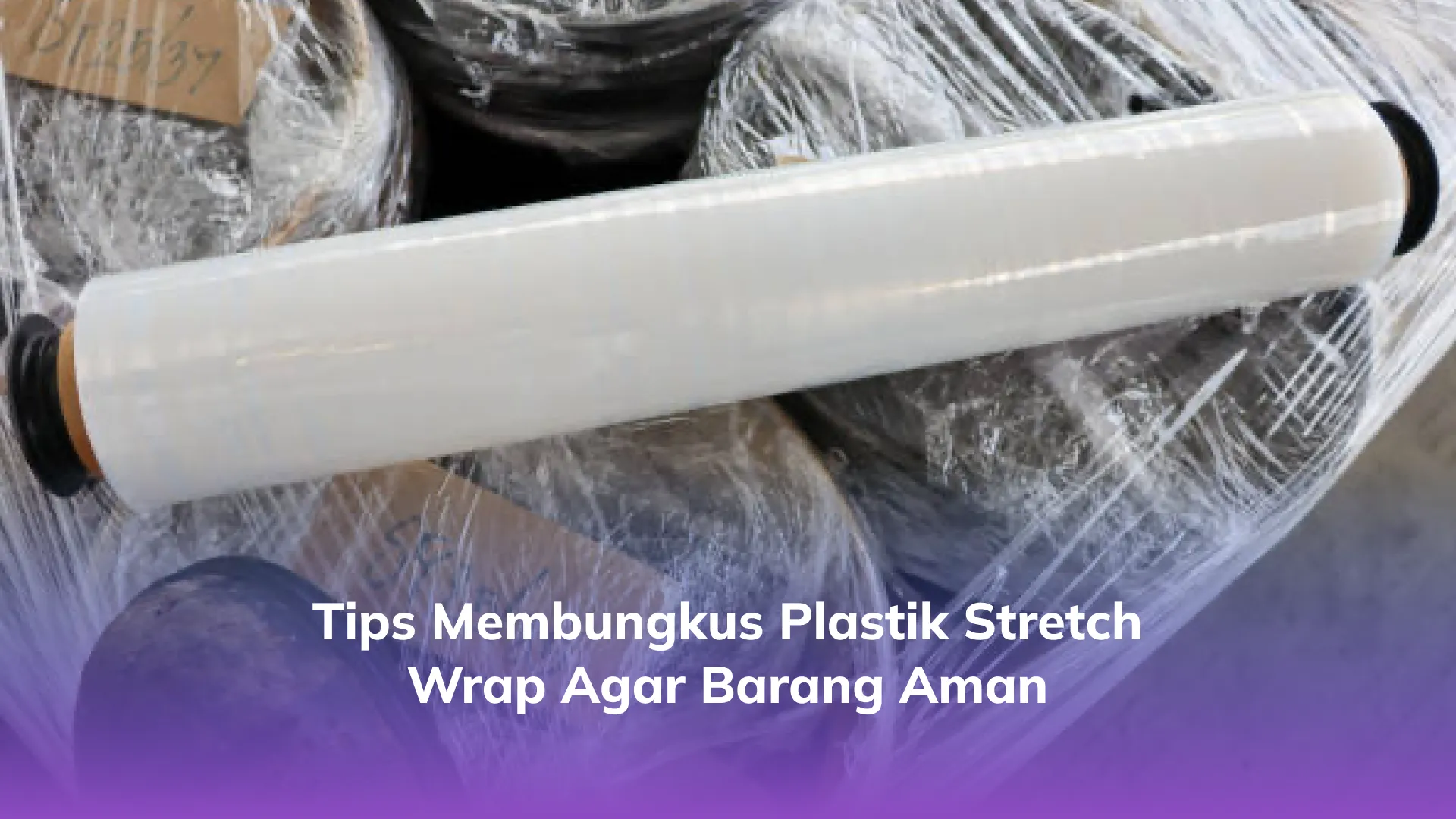 Tips Membungkus Plastik Stretch Wrap Agar Barang Aman