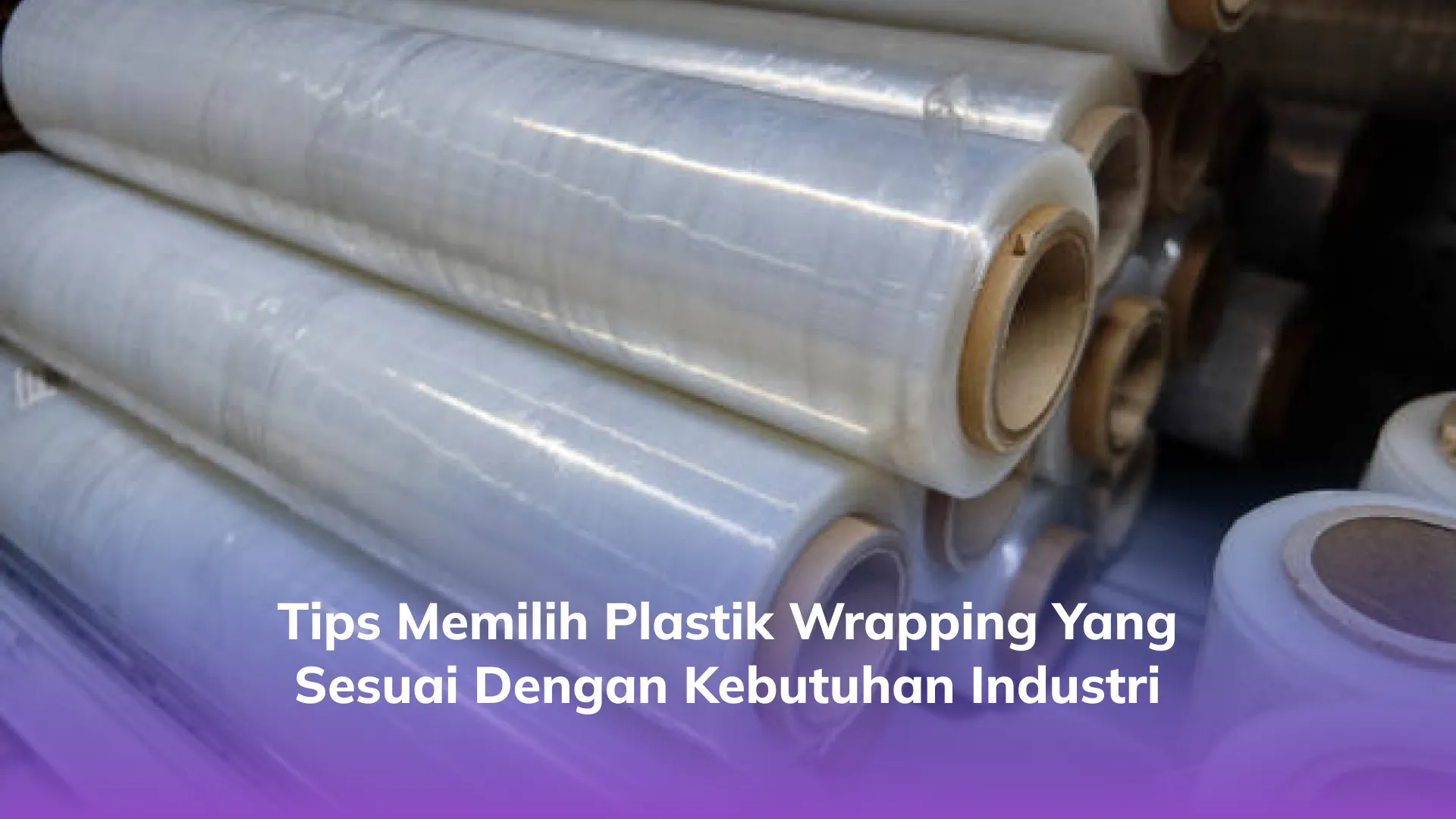 Tips Memilih Plastik Wrapping yang Sesuai dengan Kebutuhan Industri