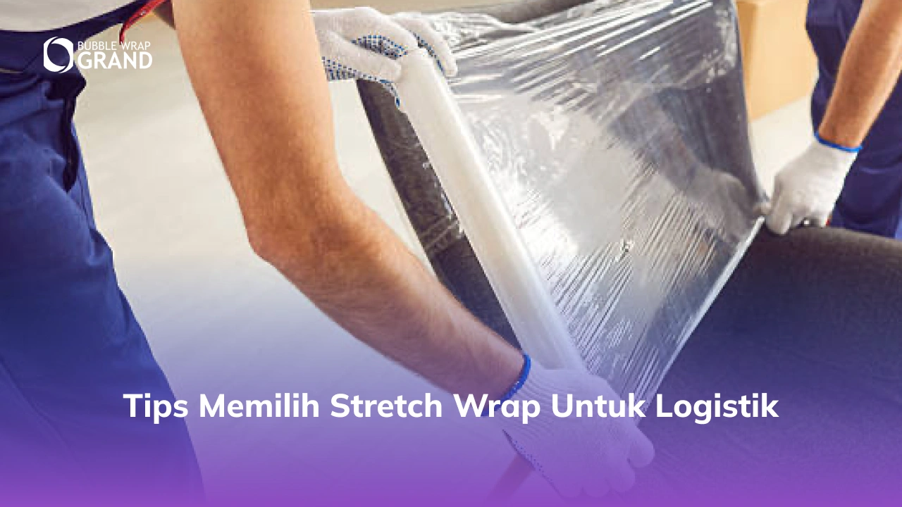 Tips Memilih Stretch Wrap untuk Logistik