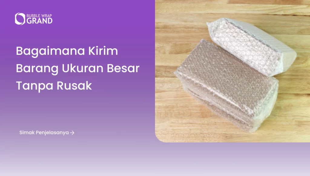 Bagaimana Kirim Barang Ukuran Besar Tanpa Rusak