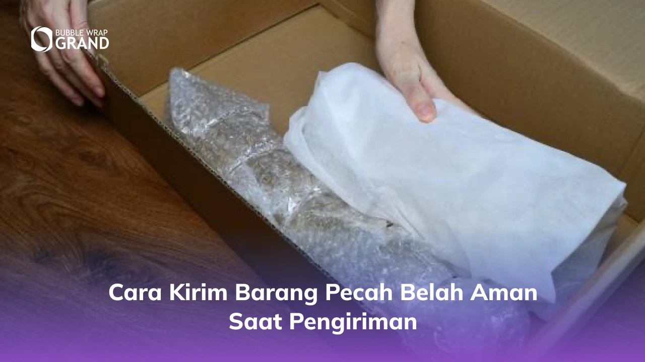Cara Kirim Barang Pecah Belah Aman Saat Pengiriman