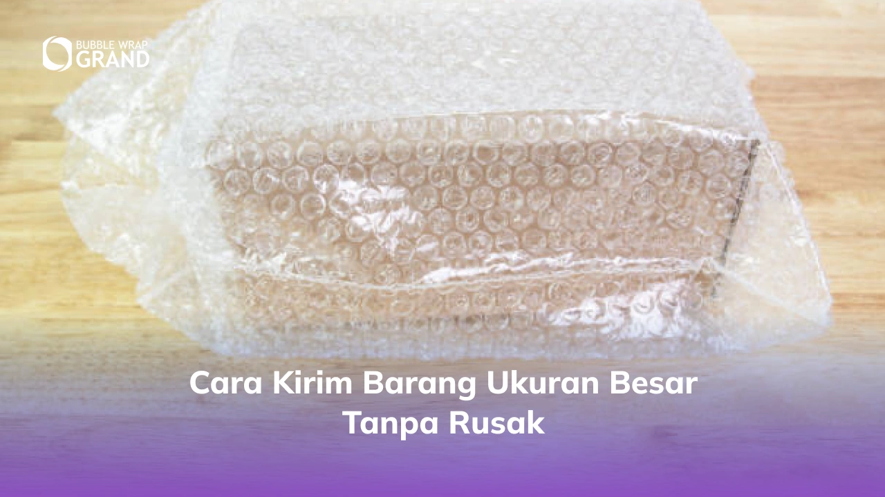 Cara Kirim Barang Ukuran Besar Tanpa Rusak