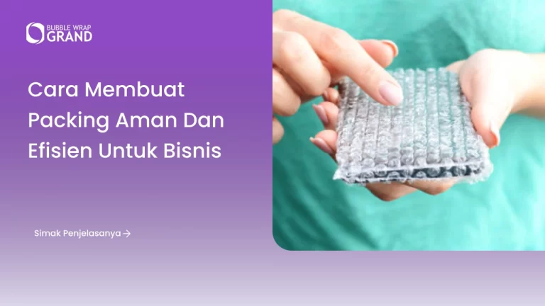 Cara Membuat Packing Aman dan Efisien untuk Bisnis