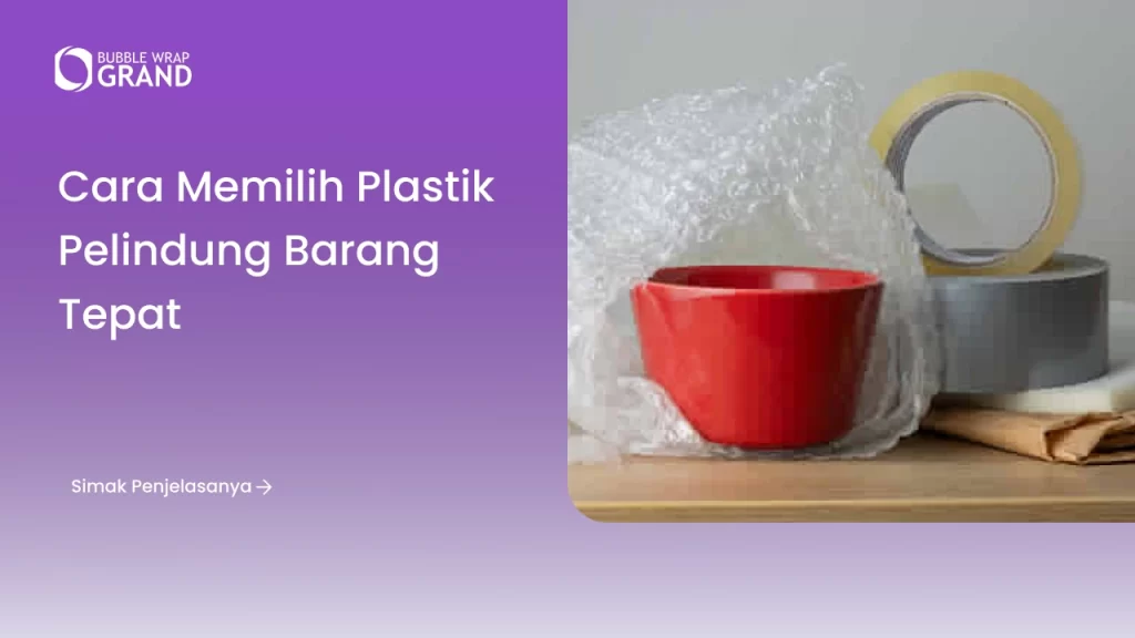 Cara Memilih Plastik Pelindung Barang Tepat