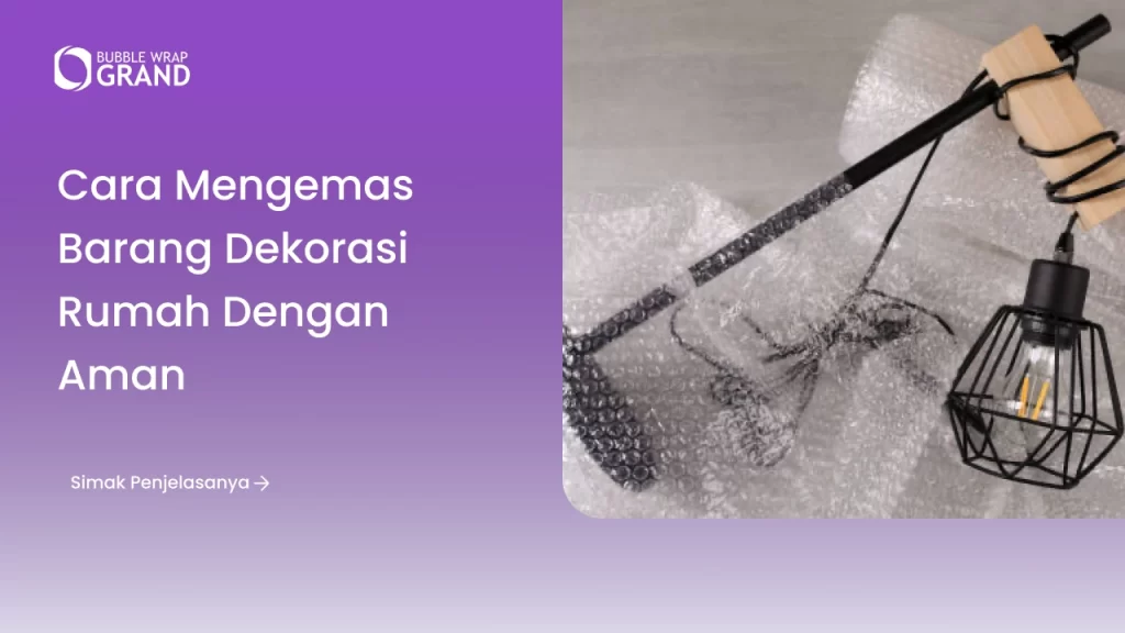 Cara Mengemas Barang Dekorasi Rumah dengan Aman