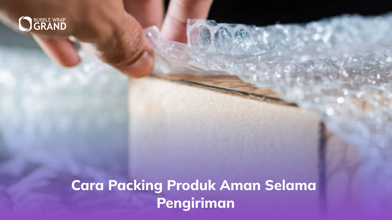 Cara Packing Produk Aman Selama Pengiriman