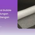 Cara Pakai Bubble Wrap Gulungan Panjang dengan Mudah