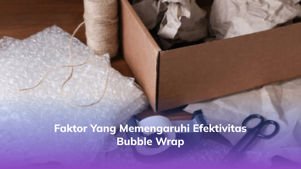 Faktor yang Memengaruhi Efektivitas Bubble Wrap