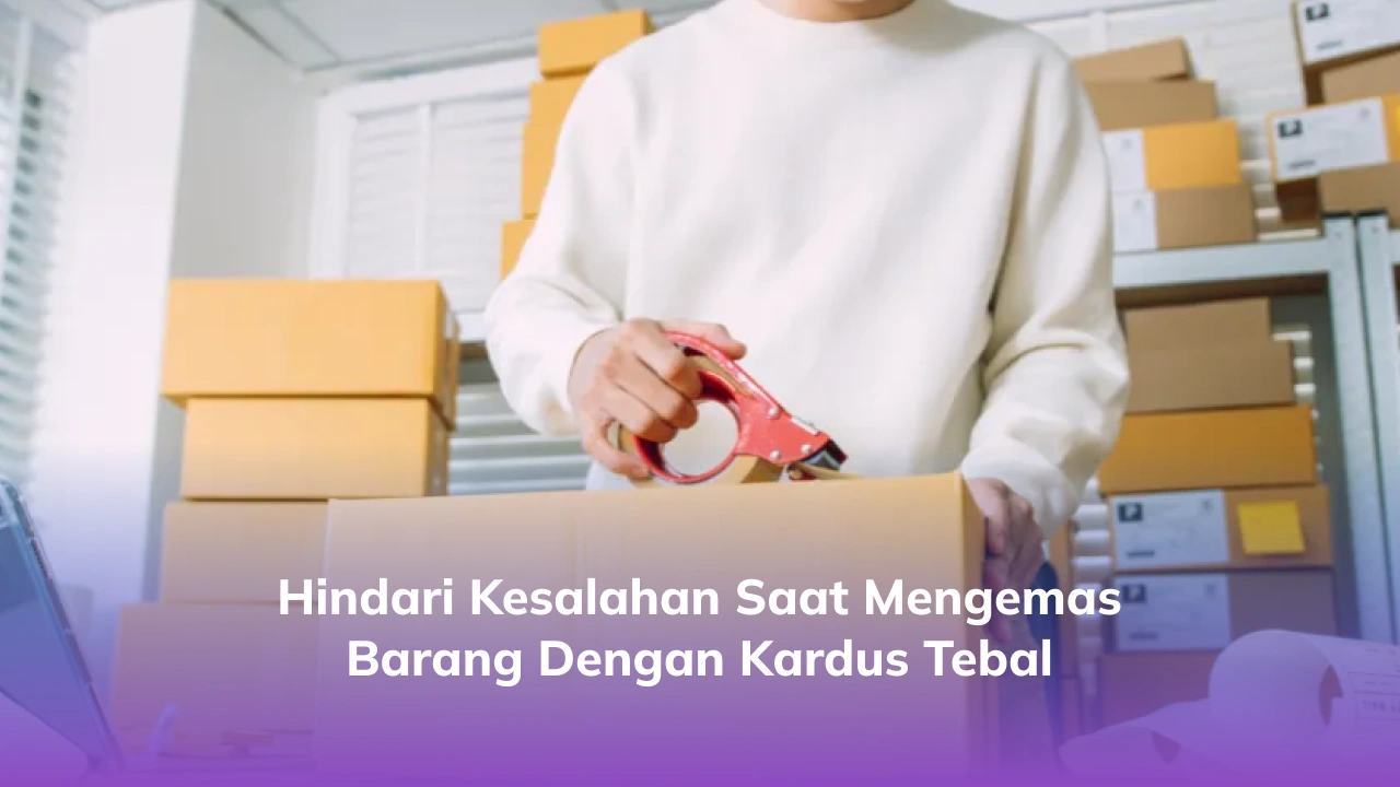 Hindari Kesalahan Saat Mengemas Barang dengan Kardus Tebal