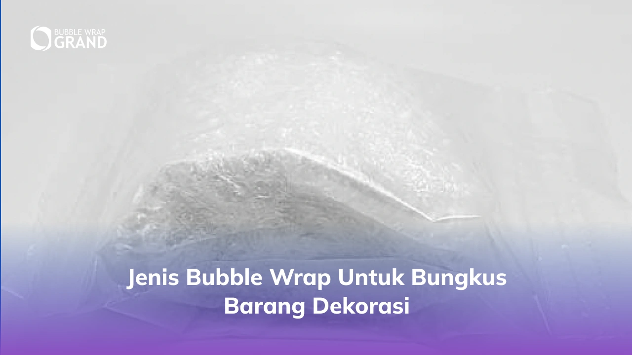 Jenis Bubble Wrap untuk Bungkus Barang Dekorasi