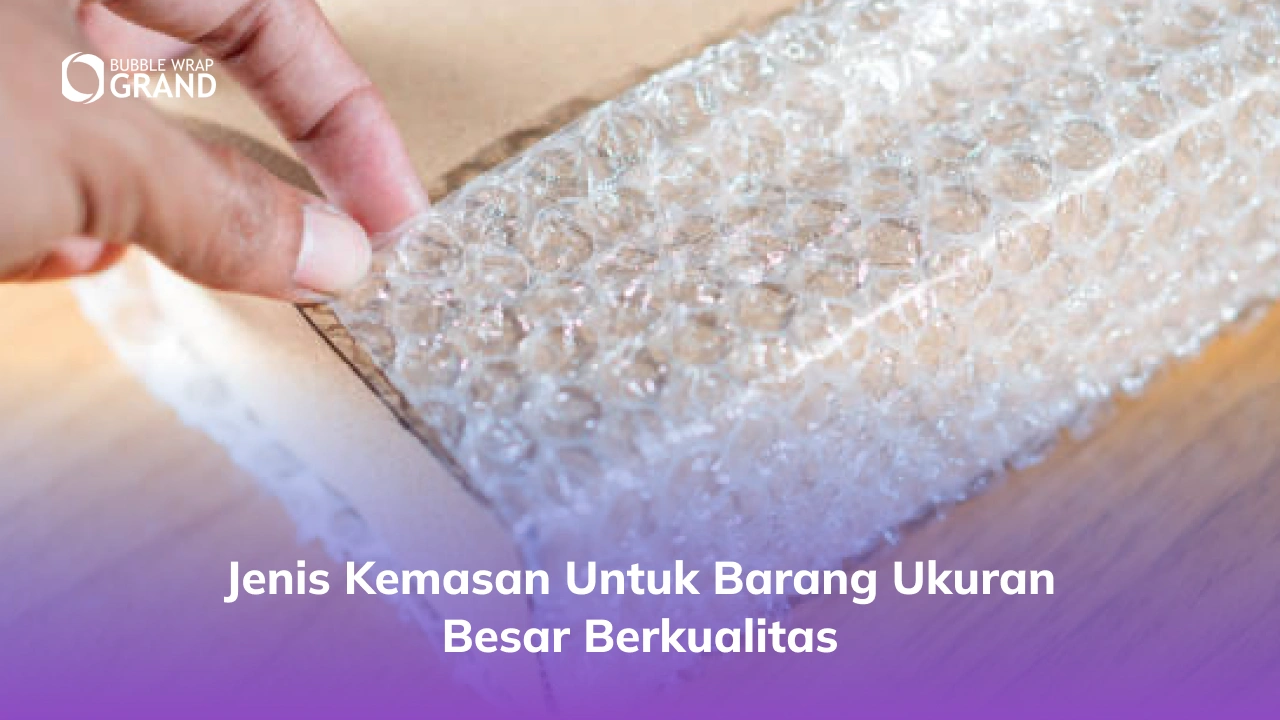 Jenis Kemasan untuk Barang Ukuran Besar Berkualitas