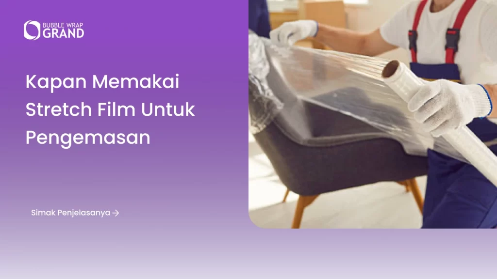 Kapan Memakai Stretch Film untuk Pengemasan