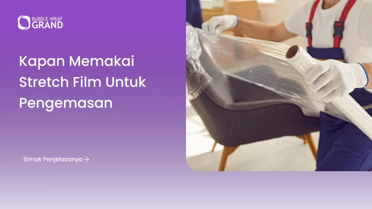 Kapan Memakai Stretch Film untuk Pengemasan