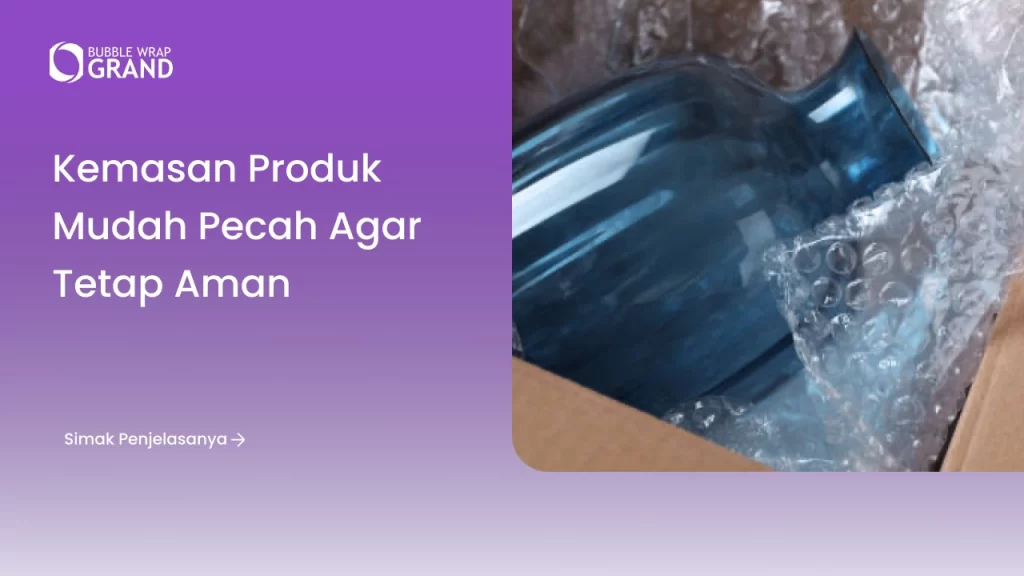 Kemasan Produk Mudah Pecah Agar Tetap Aman