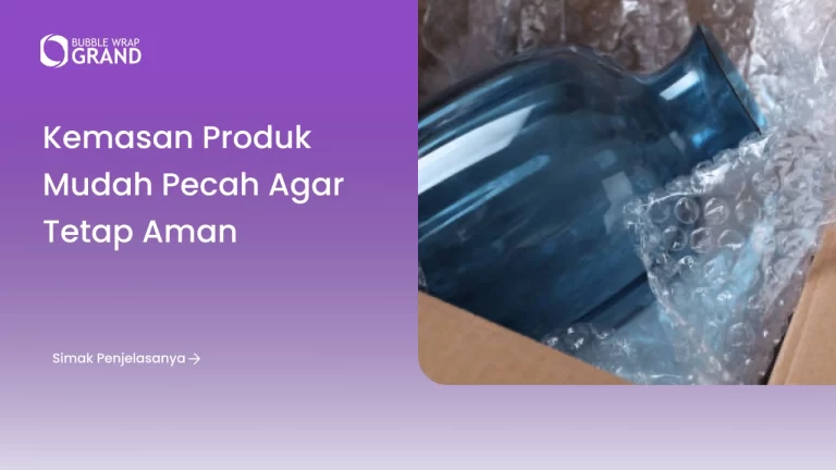 Kemasan Produk Mudah Pecah Agar Tetap Aman