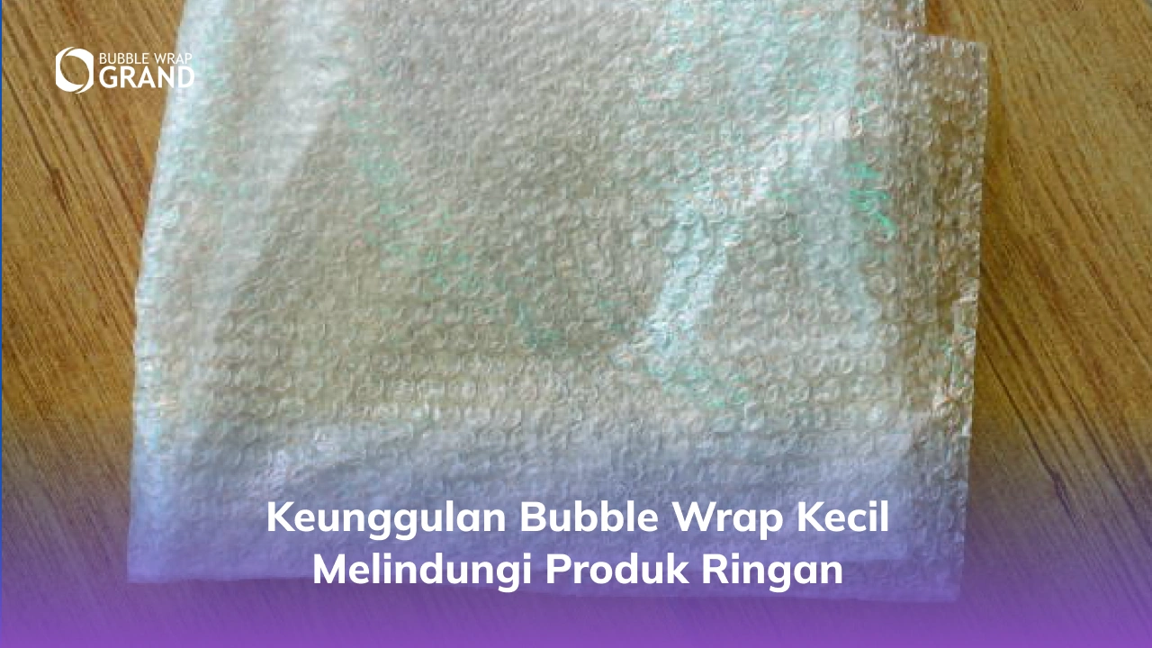 Keunggulan Bubble Wrap Kecil Melindungi Produk Ringan