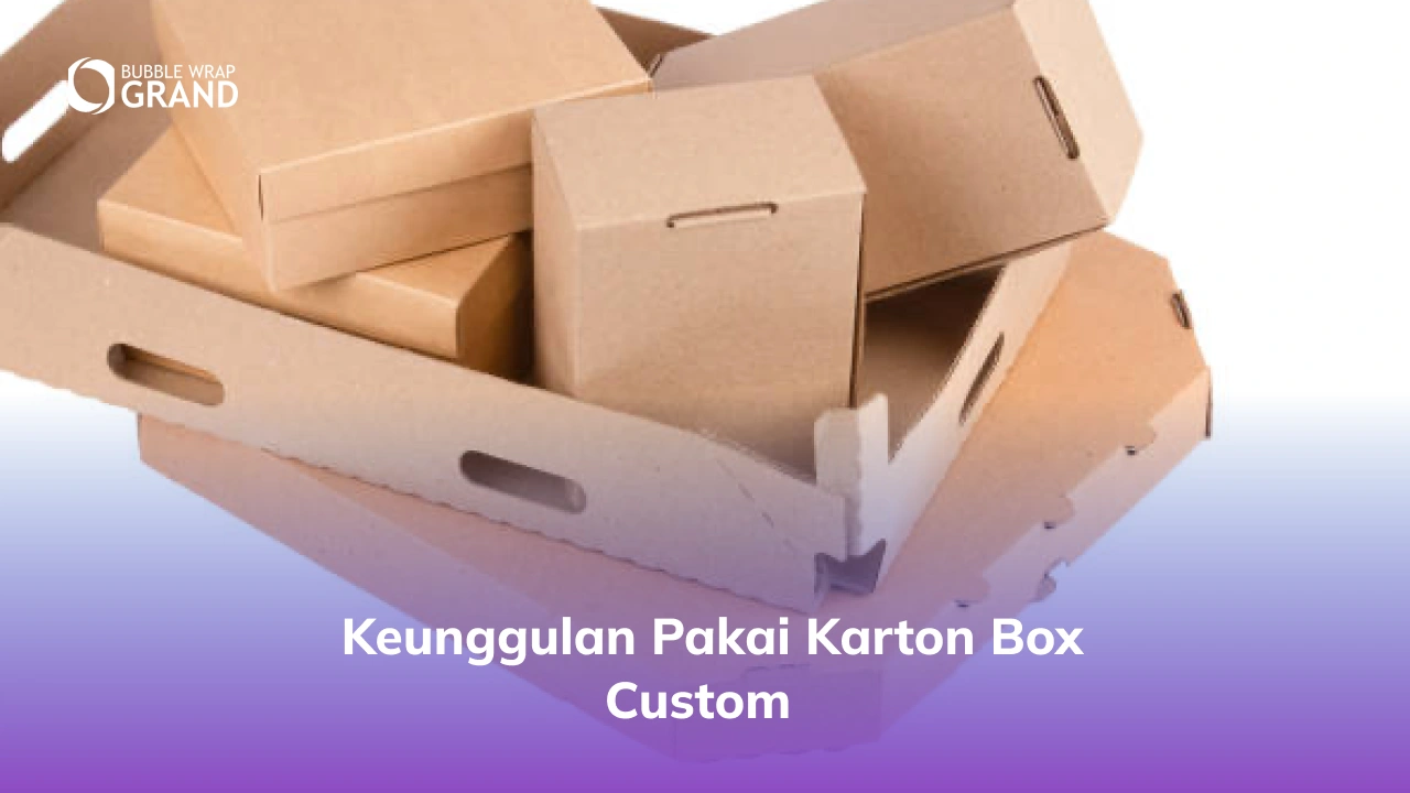 Keunggulan Pakai Karton Box Custom