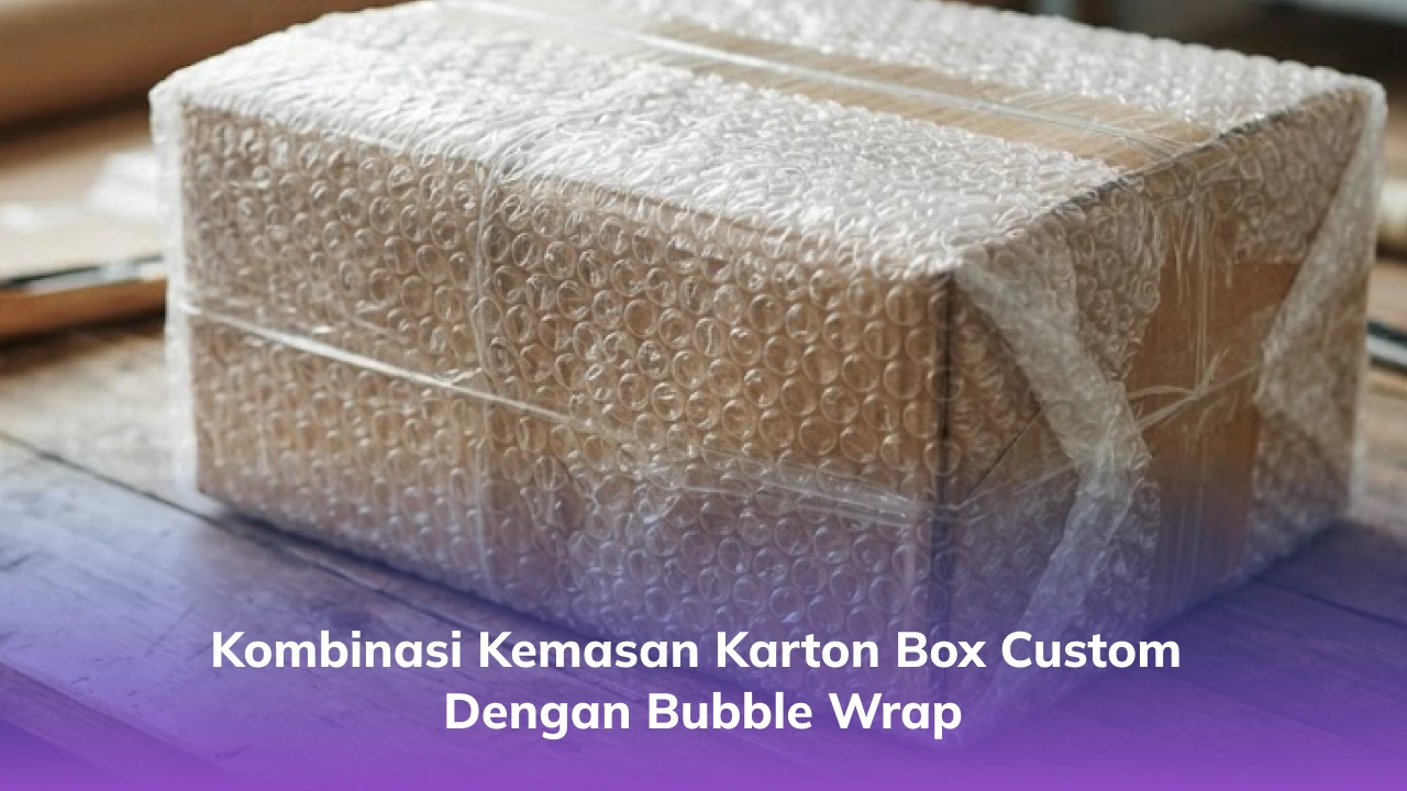 Kombinasi Kemasan Karton Box Custom dengan Bubble Wrap