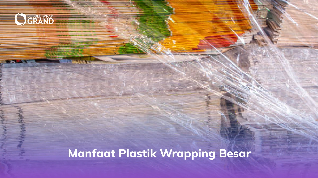 Manfaat Plastik Wrapping Besar