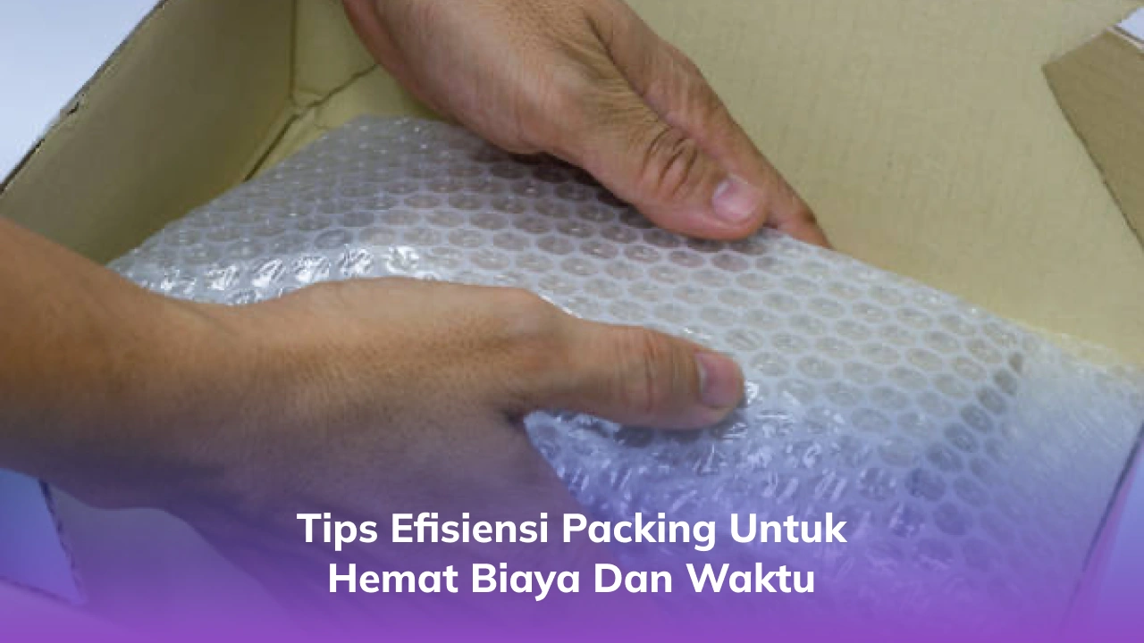 Tips Efisiensi Packing untuk Hemat Biaya dan Waktu