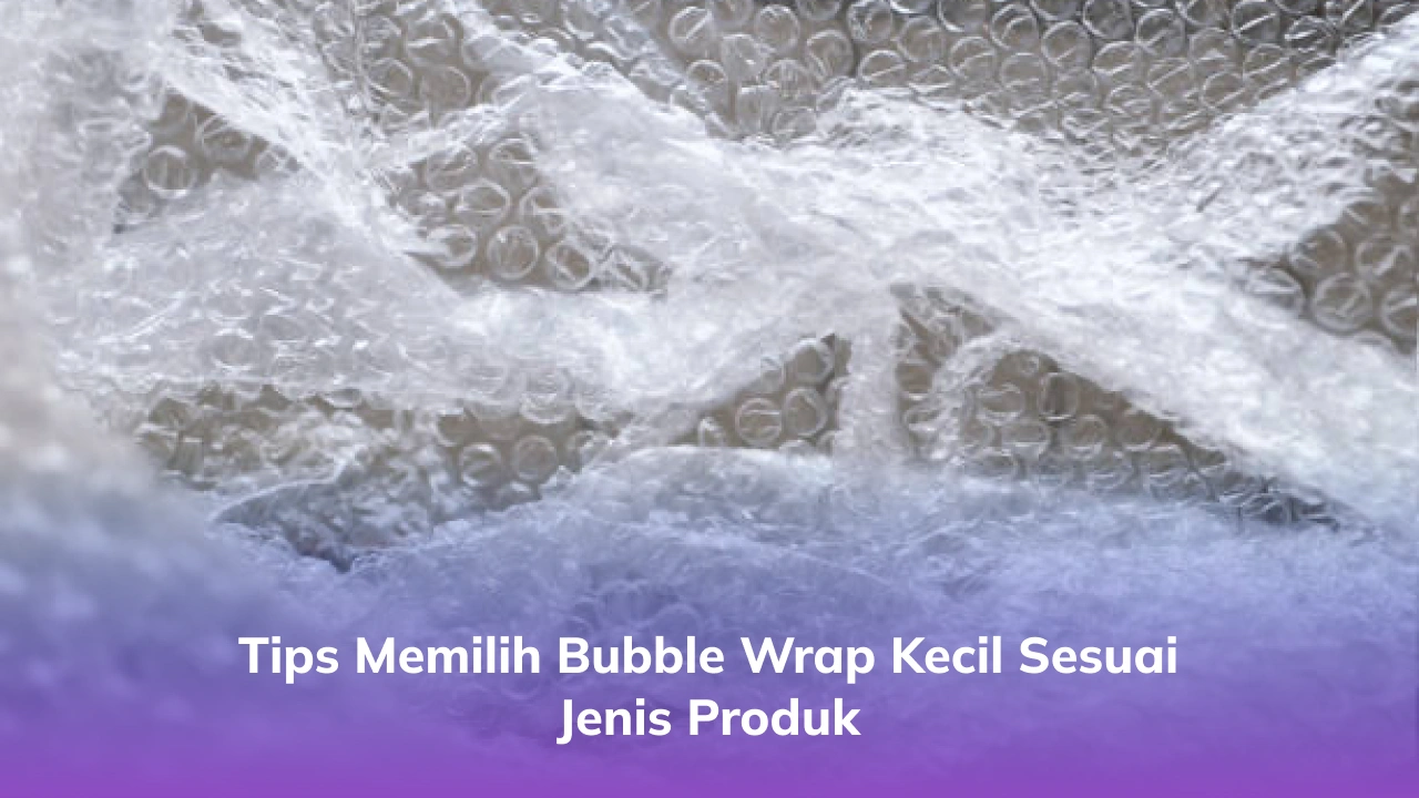 Tips Memilih Bubble Wrap Kecil Sesuai Jenis Produk