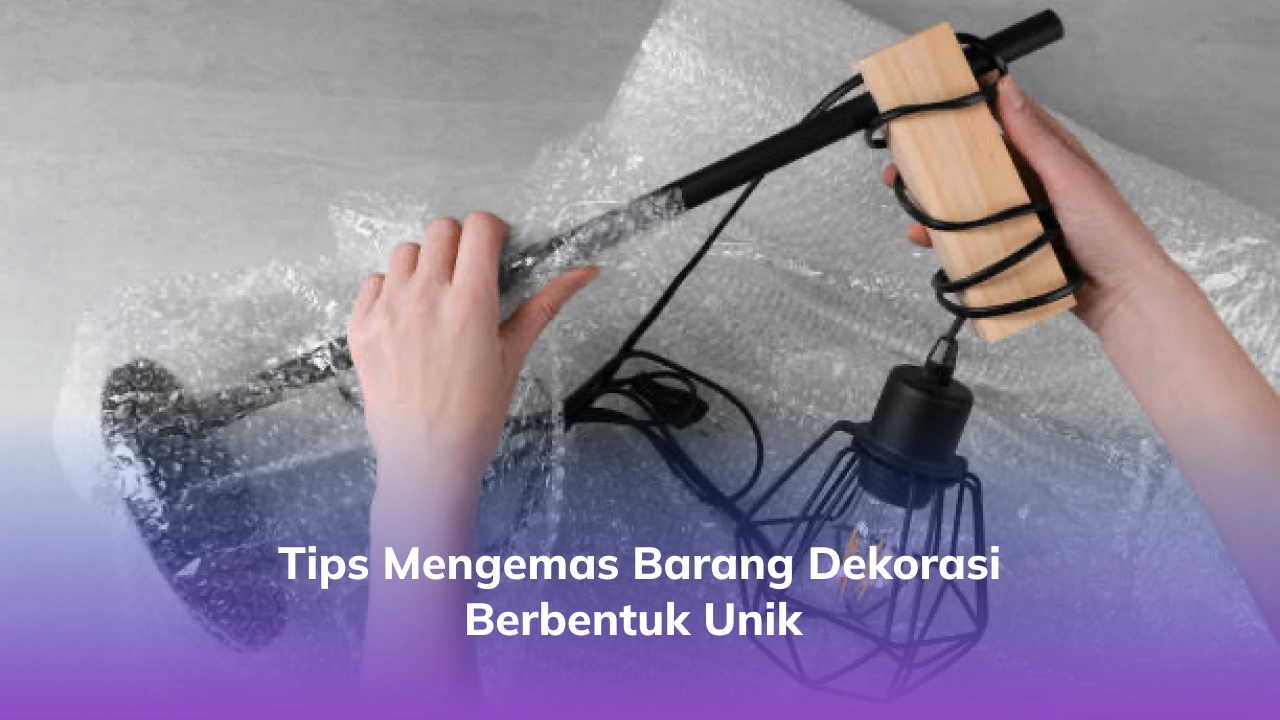 Tips Mengemas Barang Dekorasi Berbentuk Unik