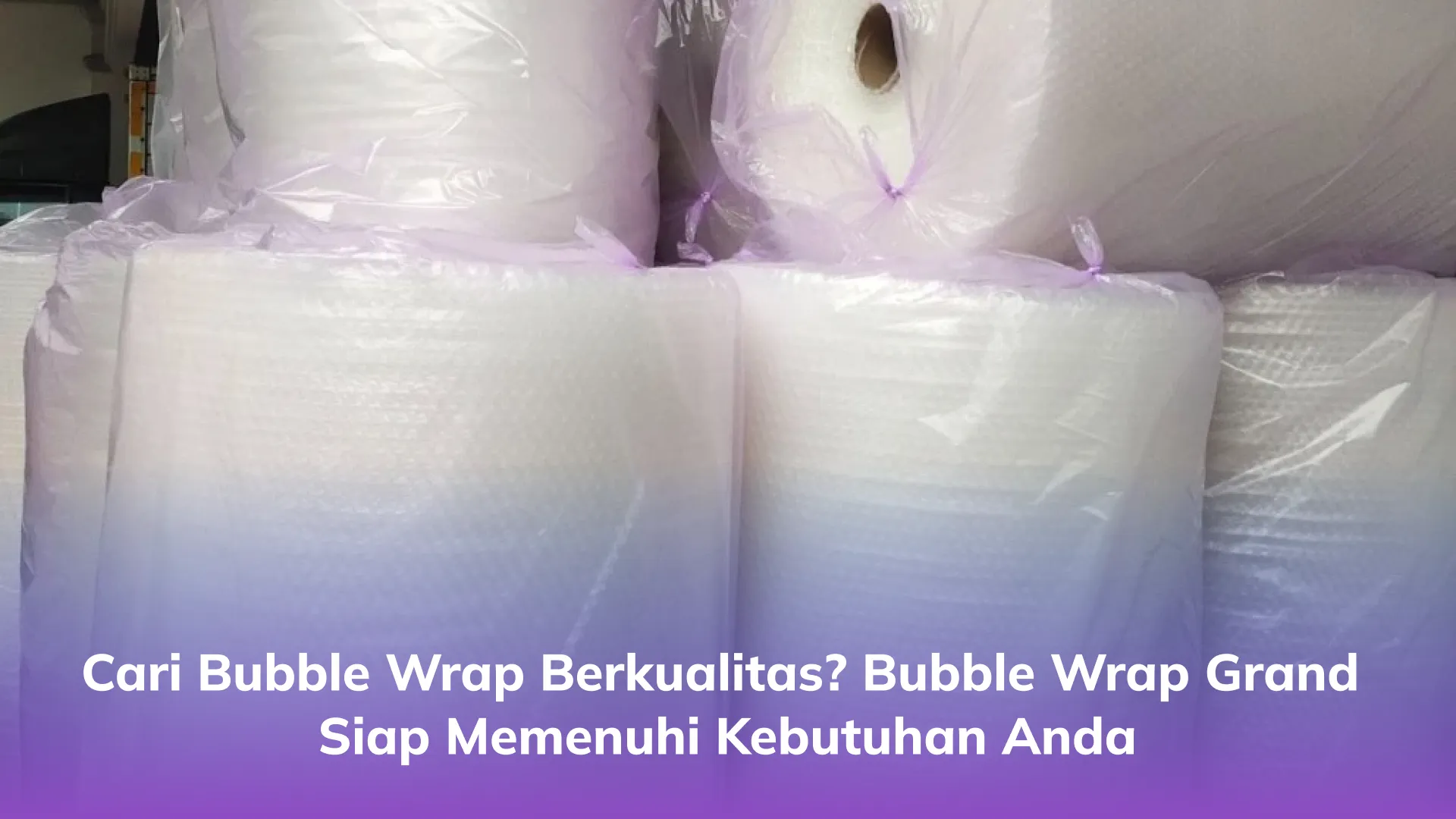 Cari Bubble Wrap Berkualitas_ Bubble Wrap Grand Siap Memenuhi Kebutuhan Anda
