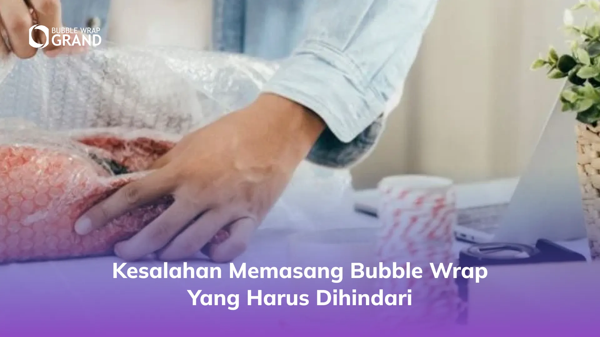 Kesalahan Memasang Bubble Wrap yang Harus Dihindari