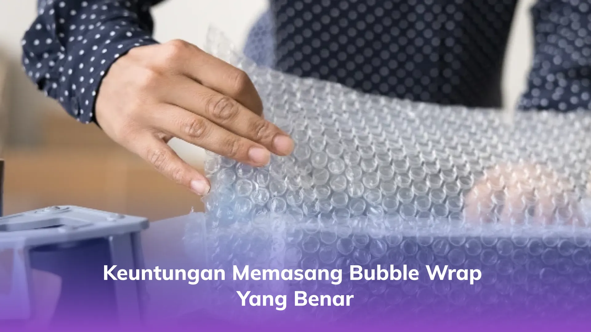 Keuntungan Memasang Bubble Wrap yang Benar
