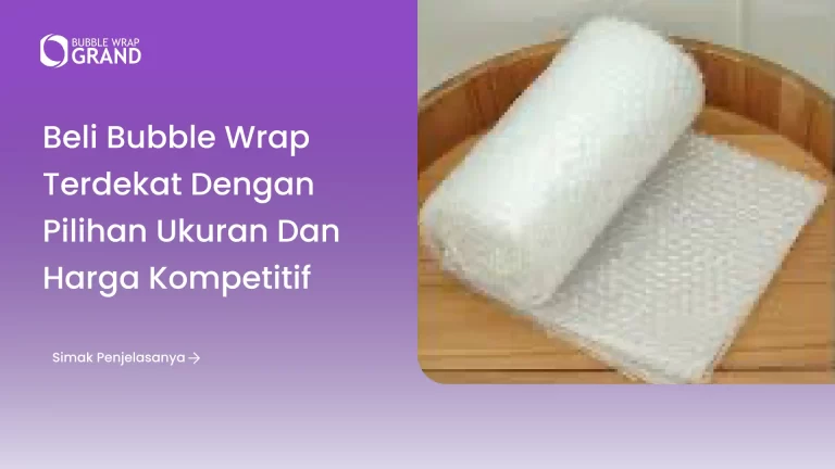 Beli Bubble Wrap Terdekat dengan Pilihan Ukuran dan Harga Kompetitif