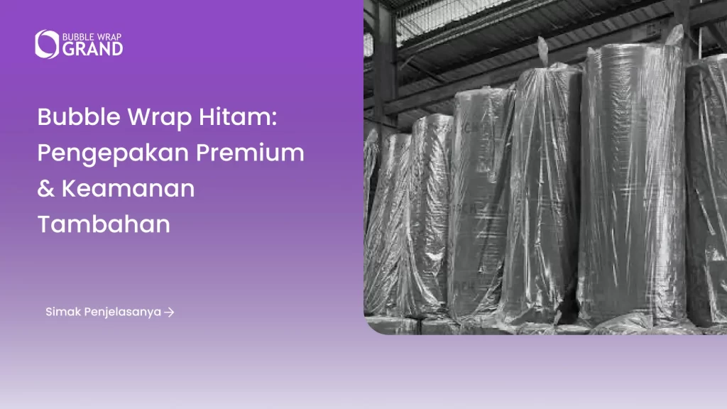 Bubble Wrap Hitam: Pengepakan Premium & Keamanan Tambahan