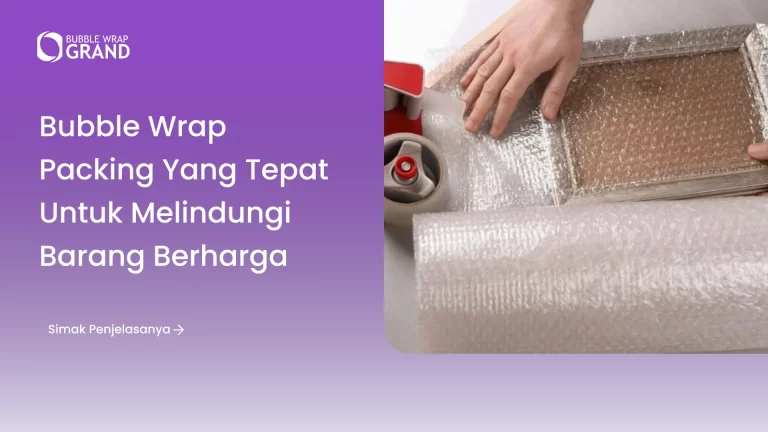 Bubble Wrap Packing yang Tepat untuk Melindungi Barang Berharga