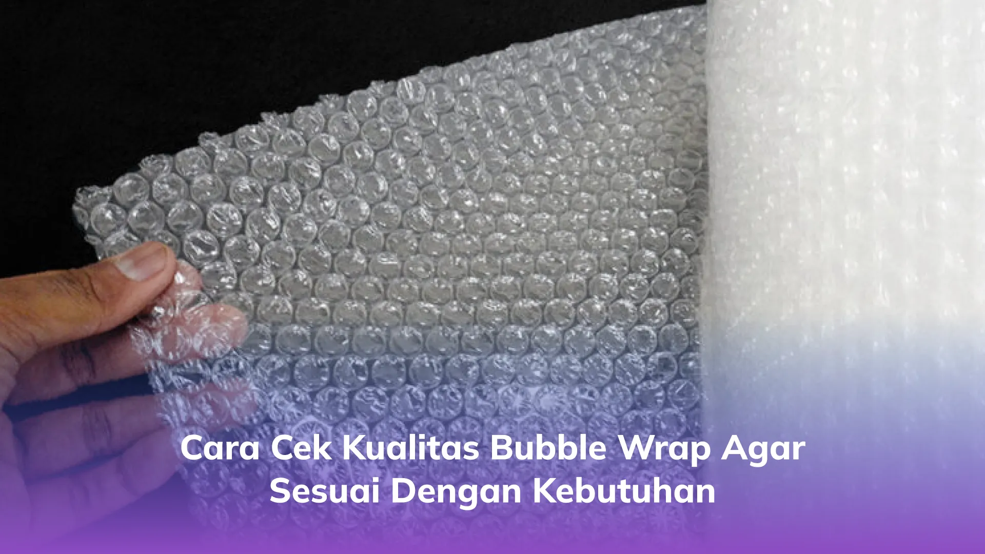 Cara Cek Kualitas Bubble Wrap agar Sesuai dengan Kebutuhan
