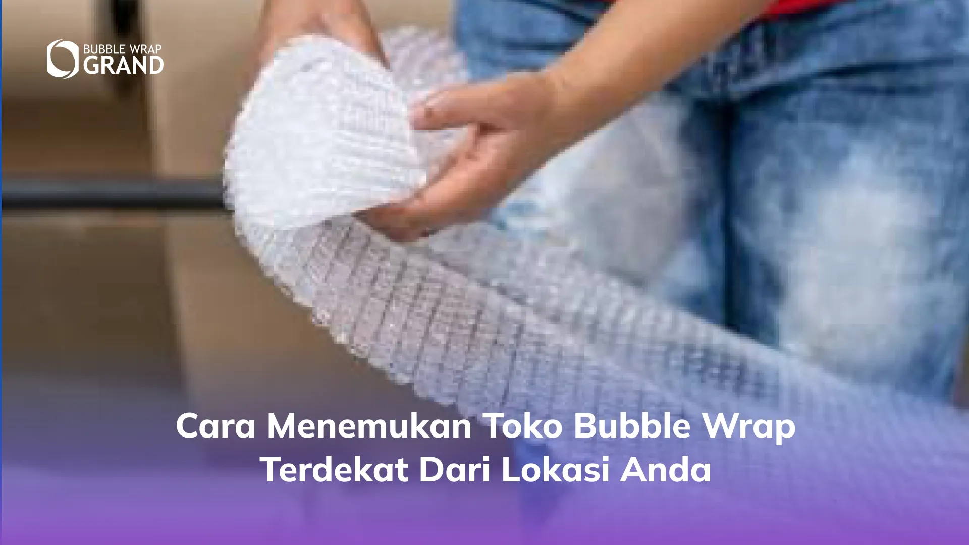 Cara Menemukan Toko Bubble Wrap Terdekat dari Lokasi Anda