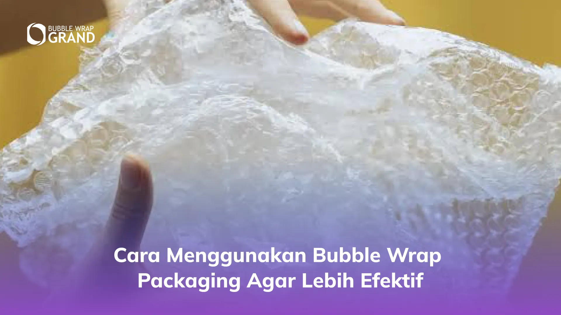 Cara Menggunakan Bubble Wrap Packaging agar Lebih Efektif