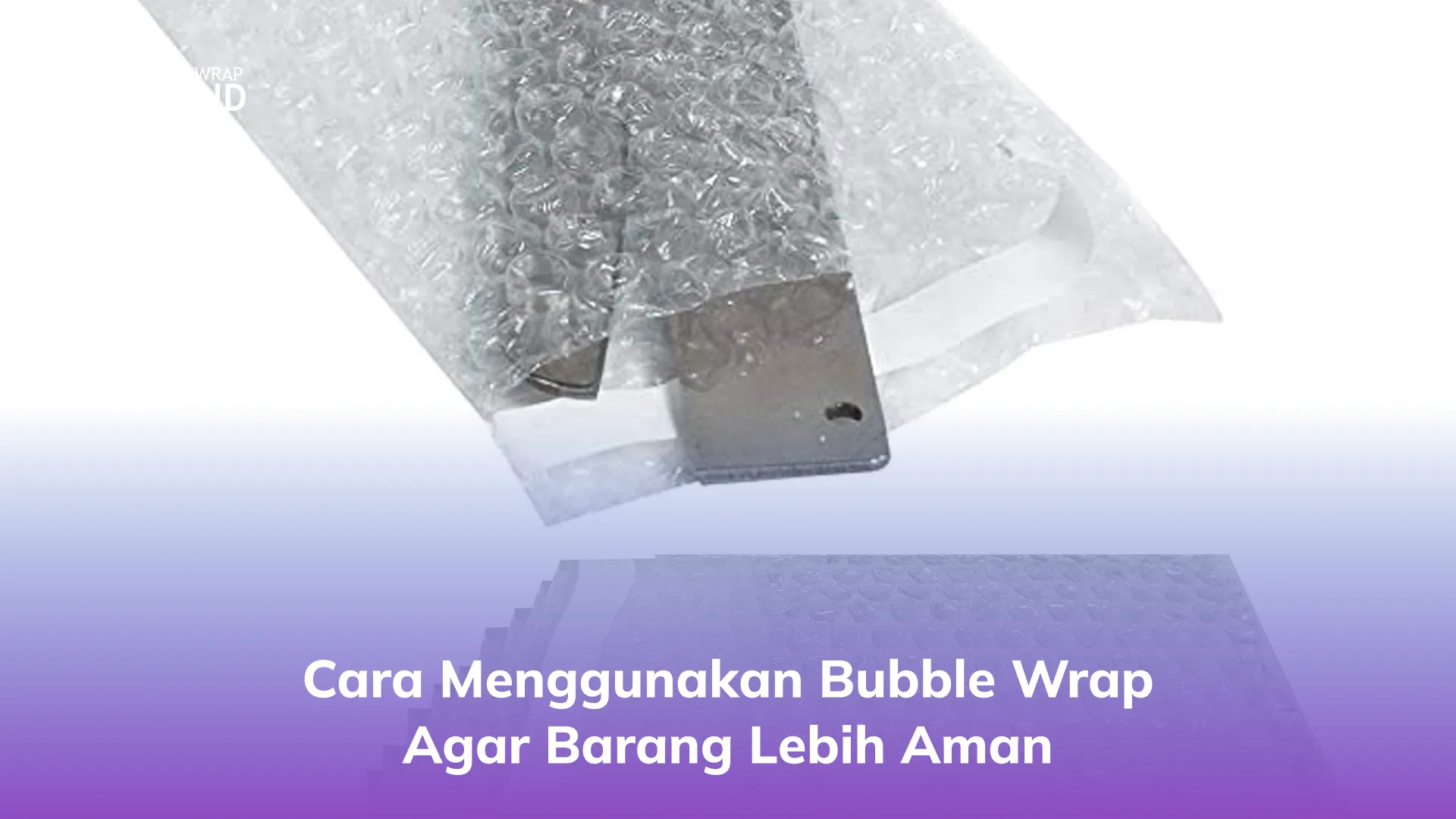 Cara Menggunakan Bubble Wrap agar Barang Lebih Aman