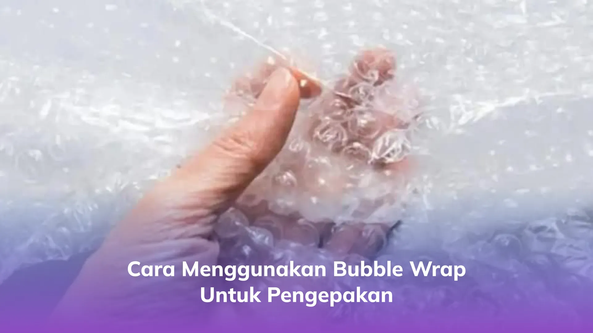 Cara Menggunakan Bubble Wrap untuk Pengepakan
